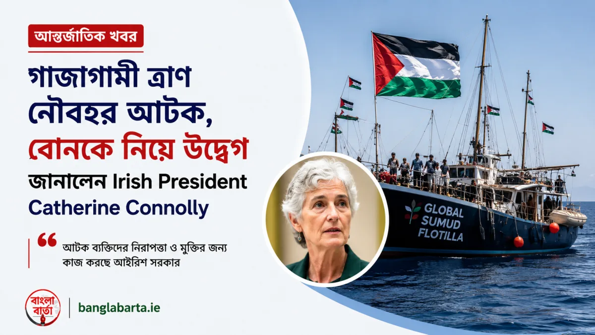 গাজাগামী ত্রাণ নৌবহর আটক, বোনকে নিয়ে উদ্বেগ জানালেন Irish President Catherine Connolly