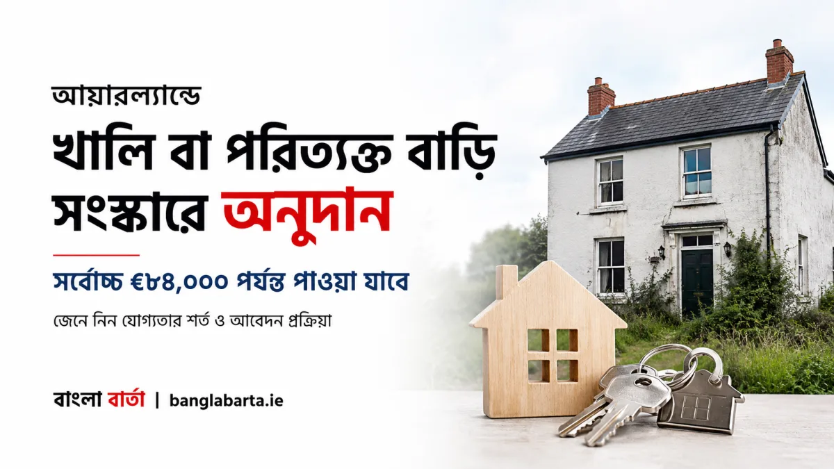 আয়ারল্যান্ডে খালি ও পরিত্যক্ত বাড়ি সংস্কারে সর্বোচ্চ €৮৪,০০০ অনুদানঃ কারা পাবেন এবং কী কী শর্ত পূরণ করতে হবে