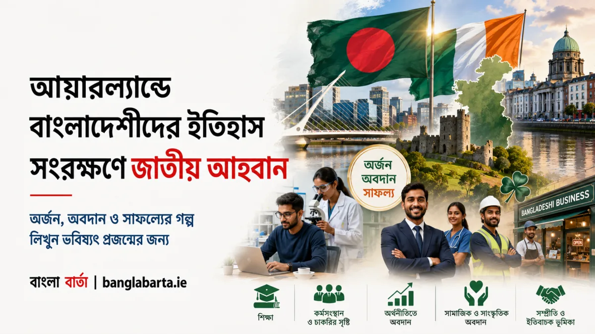 আয়ারল্যান্ডে বাংলাদেশীদের ইতিহাস সংরক্ষণে জাতীয় আহ্বানঃ অর্জন, অবদান ও সাফল্যের গল্প লিখুন ভবিষ্যৎ প্রজন্মের জন্য